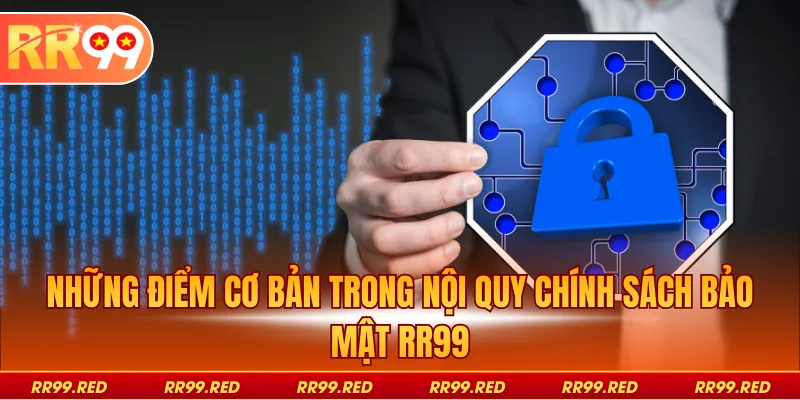 Những điểm cơ bản trong nội quy chính sách bảo mật RR99