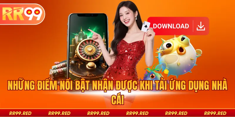 Những điểm nổi bật nhận được khi tải ứng dụng nhà cái